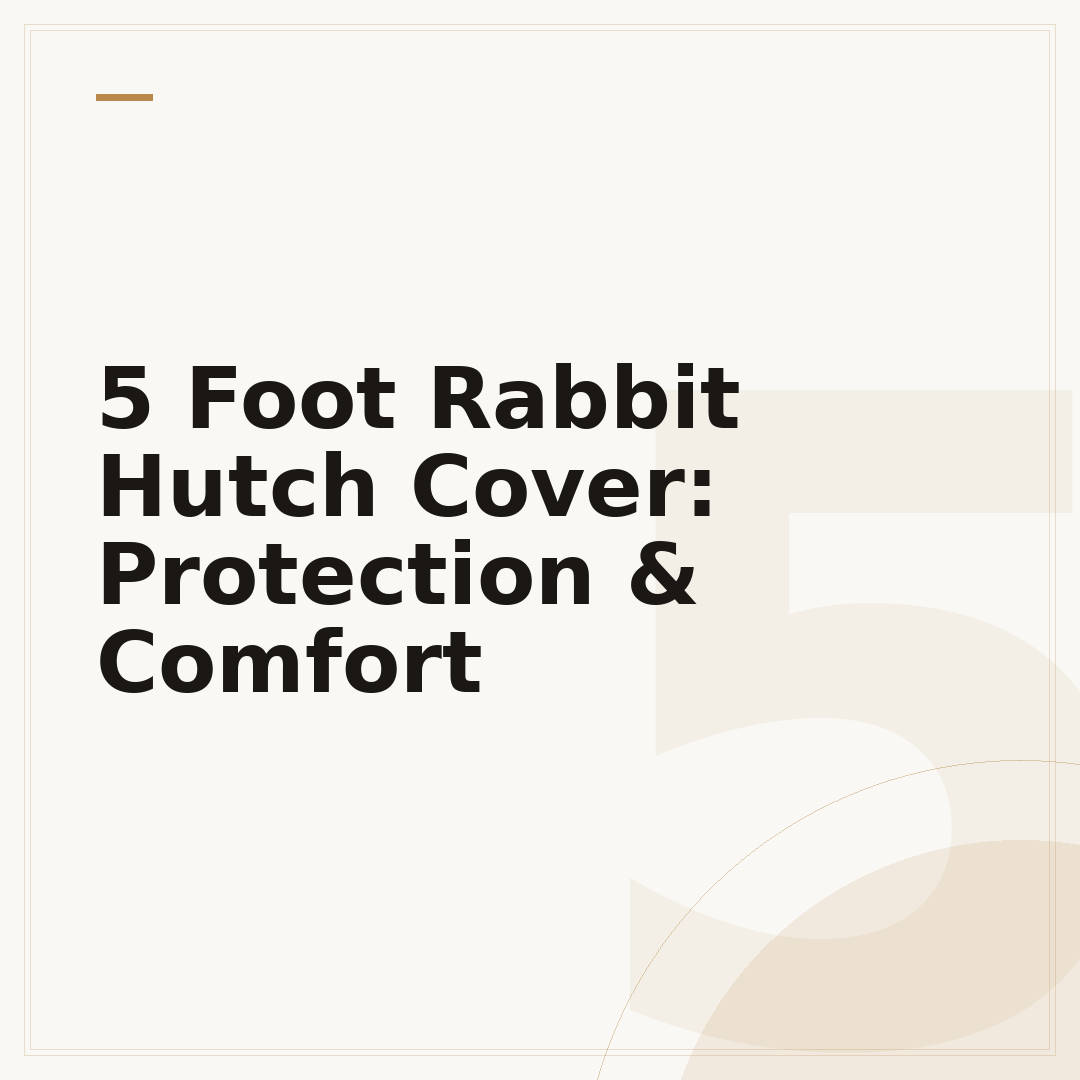 5 Foot Rabbit Hutch Cover: Protection & Comfort