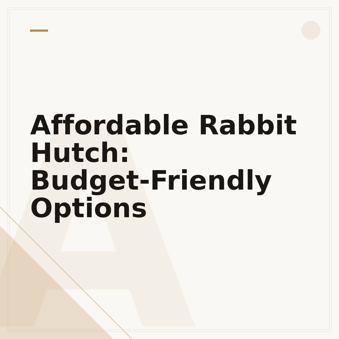 Affordable Rabbit Hutch: Budget-Friendly Options
