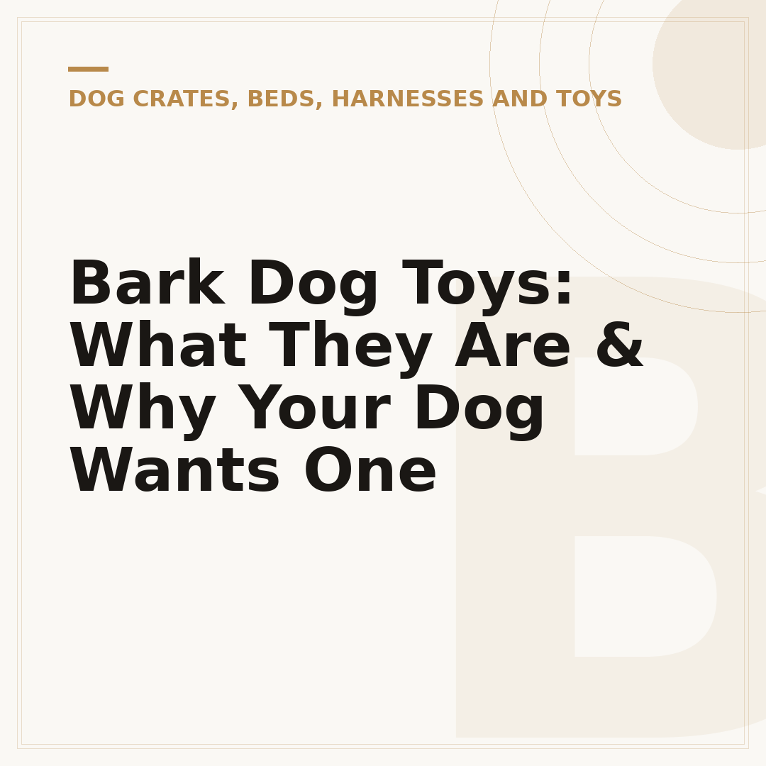 Bark Dog Toys: What They Are & Why Your Dog Wants One