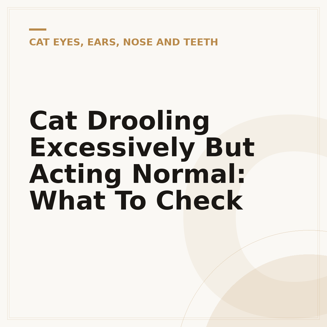 Cat Drooling Excessively But Acting Normal: What To Check
