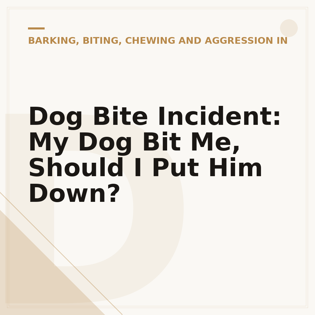 Dog Bite Incident: My Dog Bit Me, Should I Put Him Down?