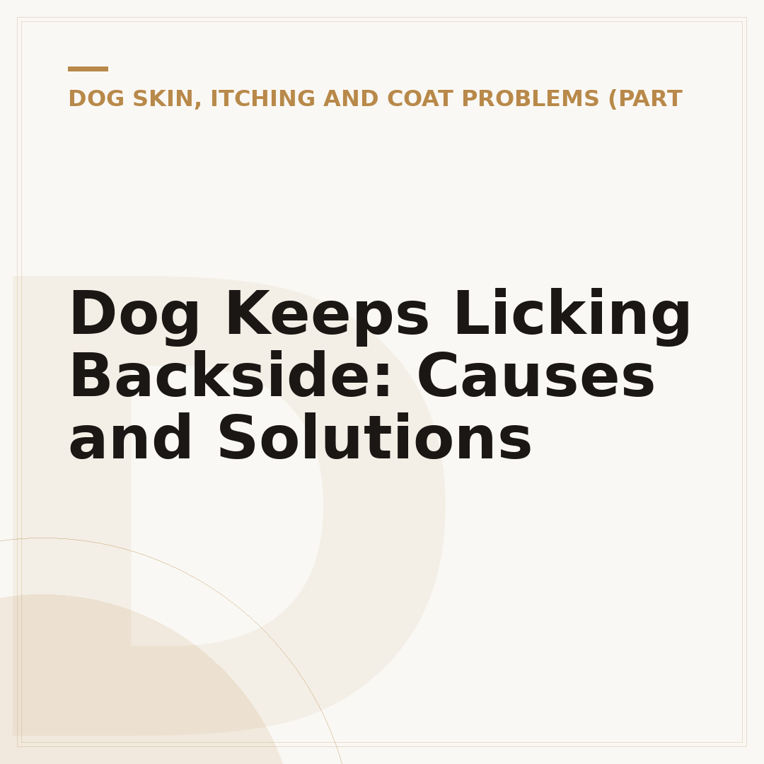 Dog Keeps Licking Backside: Causes and Solutions