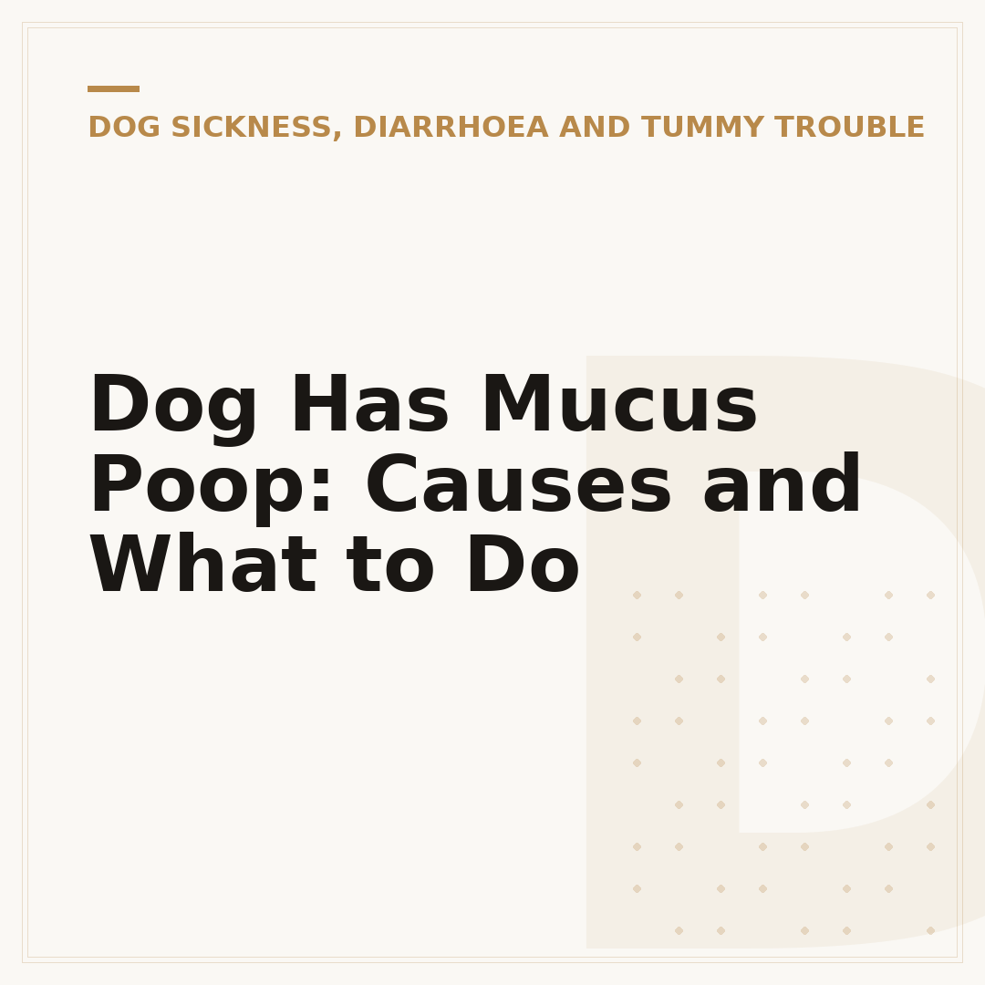 Dog Has Mucus Poop: Causes and What to Do