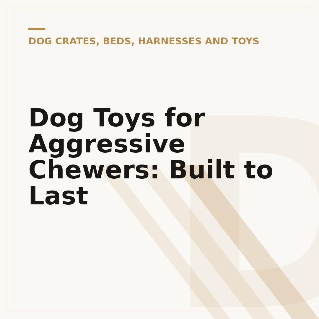 Dog Toys for Aggressive Chewers: Built to Last