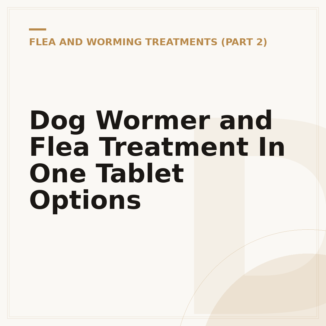 Dog Wormer and Flea Treatment In One Tablet Options