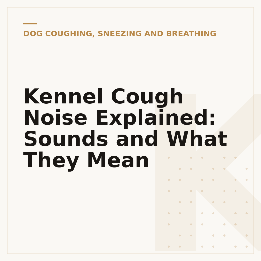 Kennel Cough Noise Explained: Sounds and What They Mean