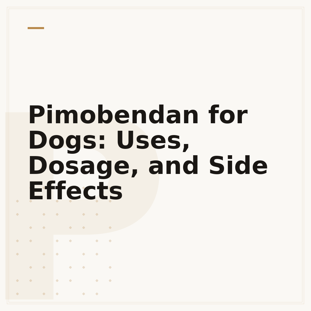 Pimobendan for Dogs: Uses, Dosage, and Side Effects