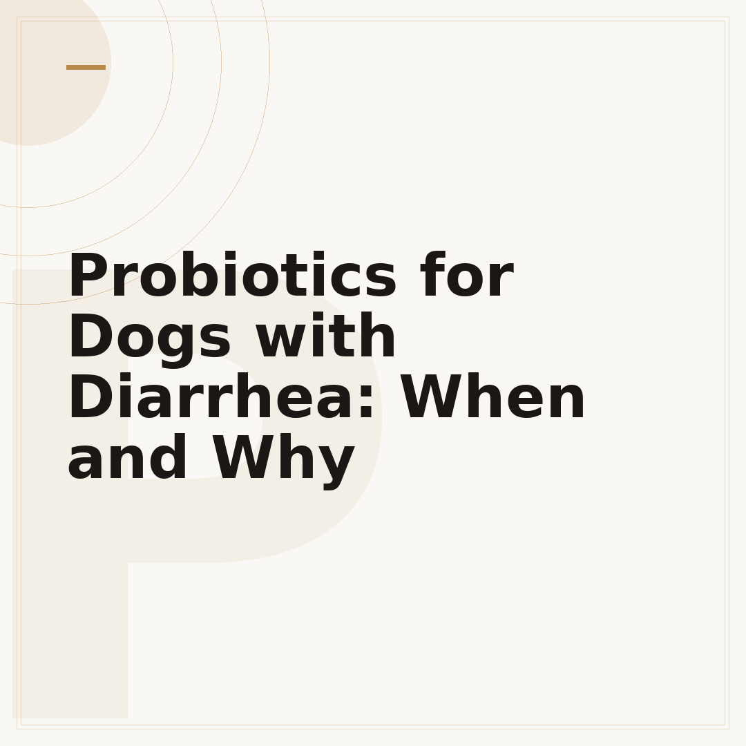 Probiotics for Dogs with Diarrhea: When and Why