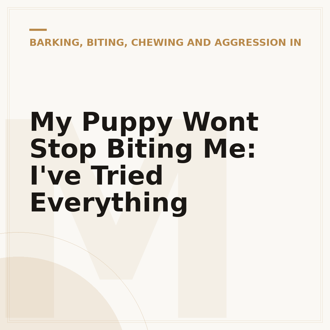 My Puppy Wont Stop Biting Me: I've Tried Everything