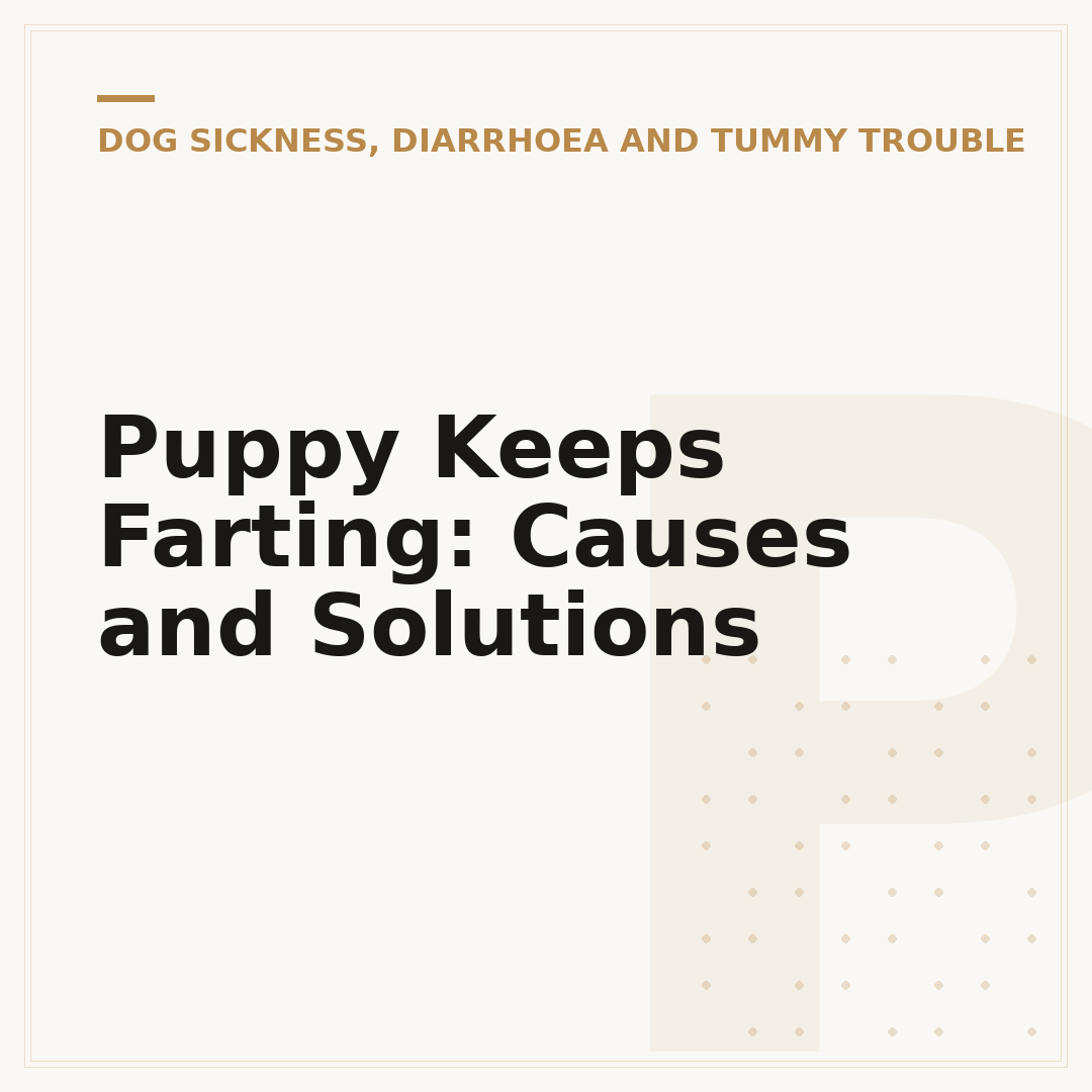 Puppy Keeps Farting: Causes and Solutions