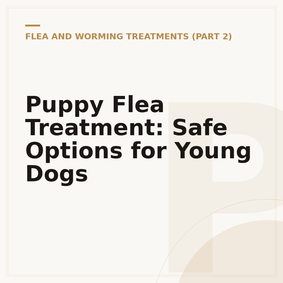 Puppy Flea Treatment: Safe Options for Young Dogs
