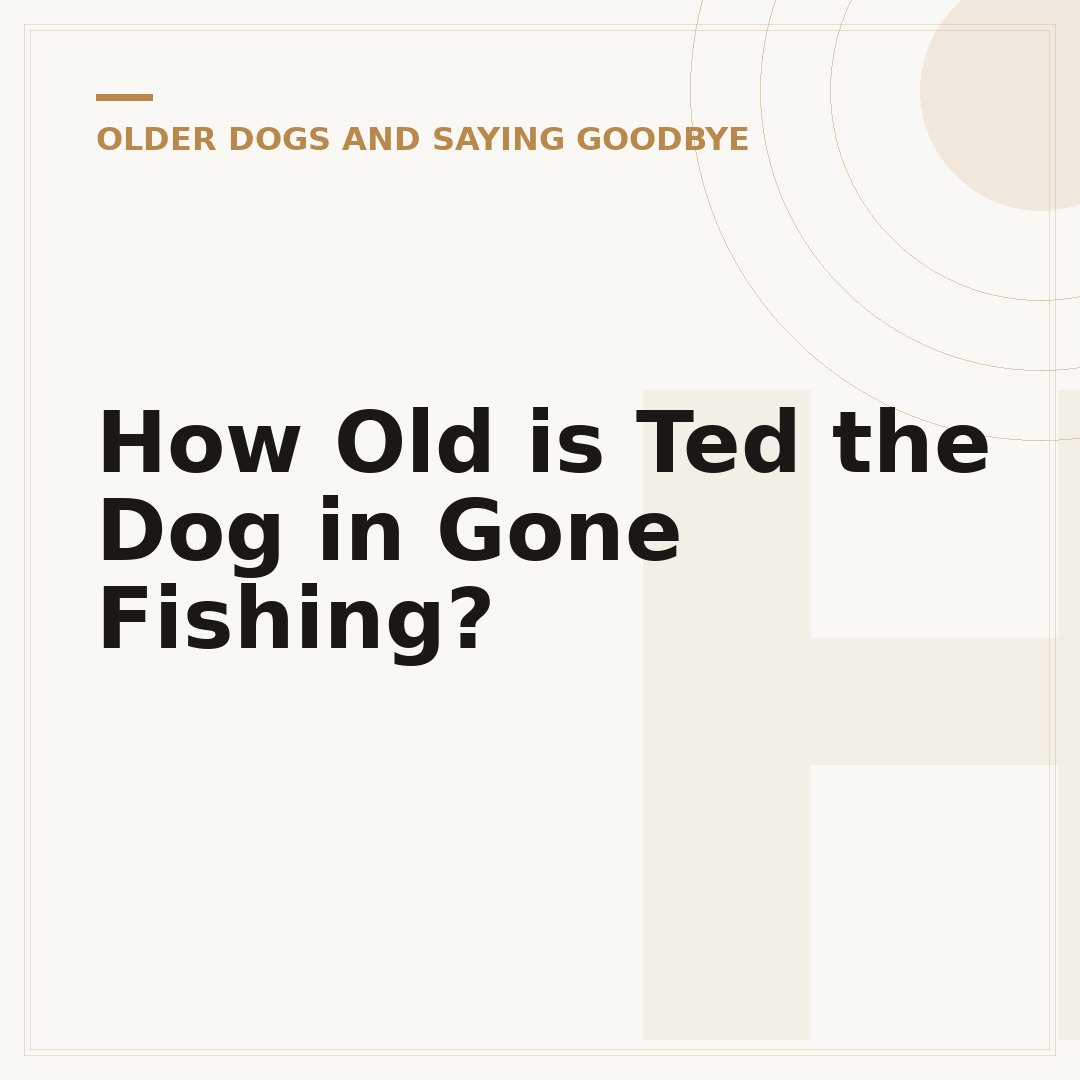 How Old is Ted the Dog in Gone Fishing?