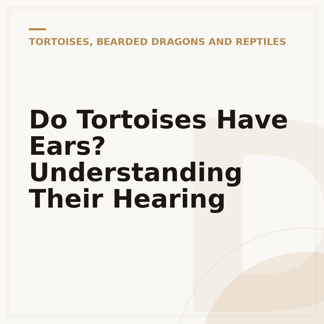 Do Tortoises Have Ears? Understanding Their Hearing