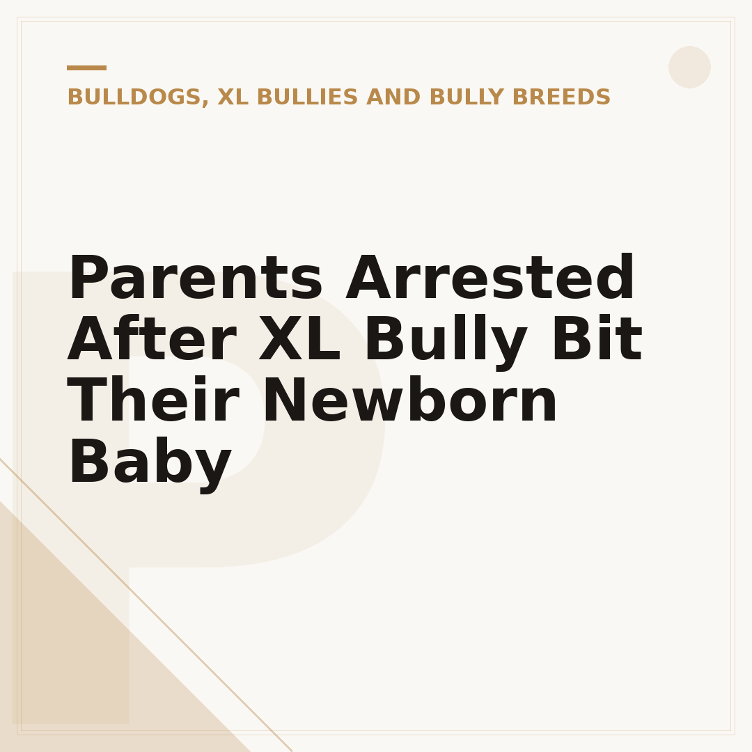 Parents Arrested After XL Bully Bit Their Newborn Baby